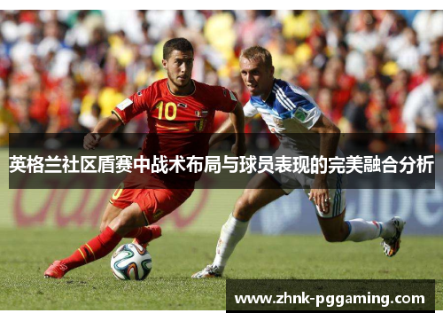英格兰社区盾赛中战术布局与球员表现的完美融合分析