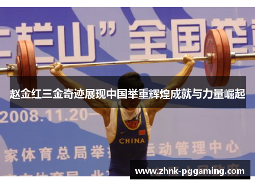 赵金红三金奇迹展现中国举重辉煌成就与力量崛起