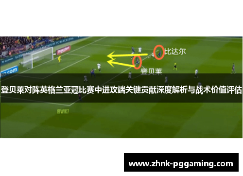 登贝莱对阵英格兰亚冠比赛中进攻端关键贡献深度解析与战术价值评估