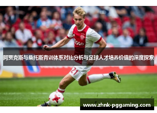 阿贾克斯与桑托斯青训体系对比分析与足球人才培养价值的深度探索