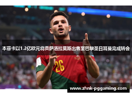 本菲卡以1.2亿欧元将贡萨洛拉莫斯出售至巴黎圣日耳曼完成转会 本菲卡以1.2亿欧元将贡萨洛拉莫斯出售至巴黎圣日耳曼完成转会