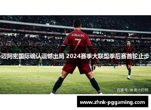 迈阿密国际确认遗憾出局 2024赛季大联盟季后赛首轮止步 迈阿密国际确认遗憾出局 2024赛季大联盟季后赛首轮止步